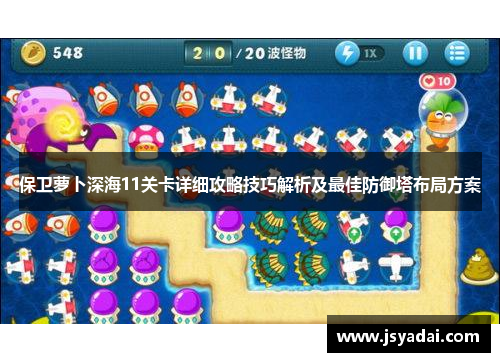 保卫萝卜深海11关卡详细攻略技巧解析及最佳防御塔布局方案