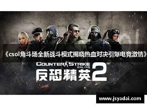 《csol角斗场全新战斗模式揭晓热血对决引爆电竞激情》