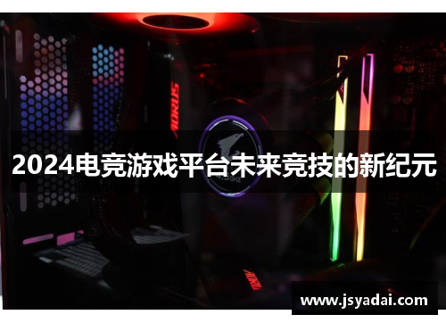 2024电竞游戏平台未来竞技的新纪元